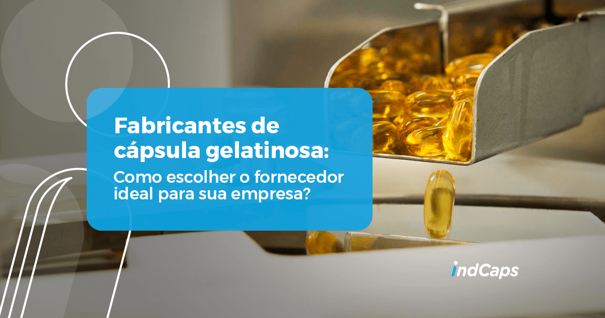 Fabricante de cápsula gelatinosa: como escolher um fornecedor para o seu negócio?